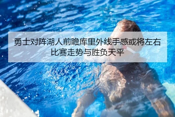勇士对阵湖人前瞻库里外线手感或将左右比赛走势与胜负天平